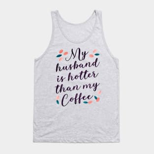 My Husband is Hotter than my Coffee -Funny Love Quotes Tank Top